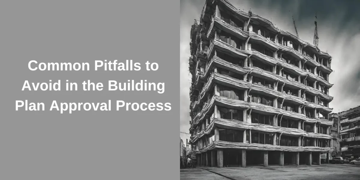 Common Pitfalls to Avoid in the Building Plan Approval Process