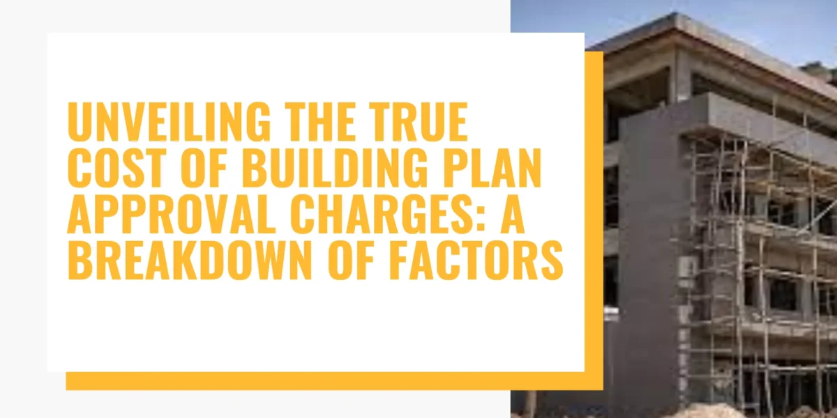 Unveiling the True Cost of Building Plan Approval Charges: A Breakdown of Factors